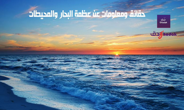 حقائق ومعلومات عن عظمة البحار والمحيطات